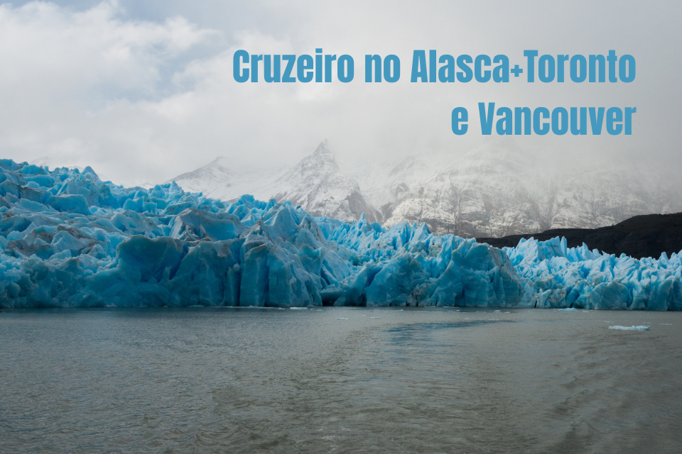 Cruzeiro no Alasca+Toronto e Vancouver